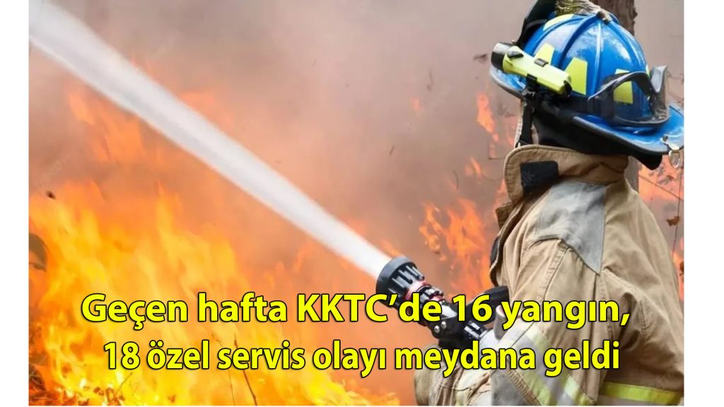 Geçen hafta KKTC’de 16 yangın, 18 özel servis olayı meydana geldi