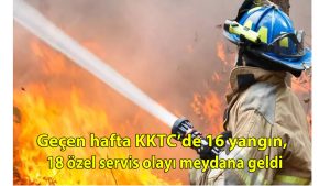 Geçen hafta KKTC’de 16 yangın, 18 özel servis olayı meydana geldi