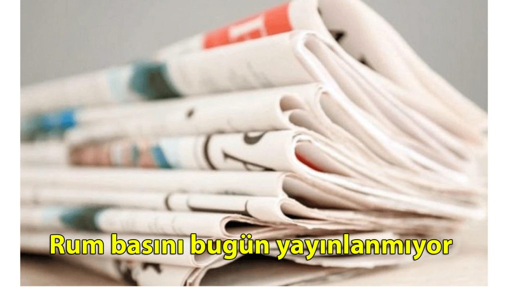 Rum basını bugün yayınlanmıyor