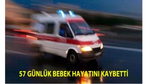 57 günlük bebek hayatını kaybetti