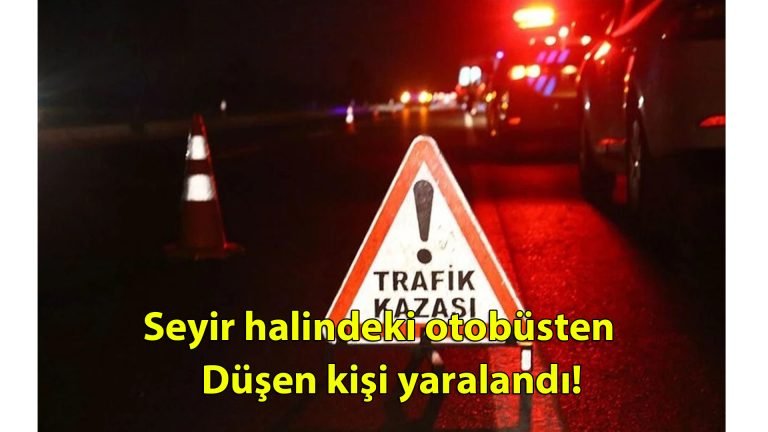 Seyir halindeki otobüsten düşen kişi yaralandı!