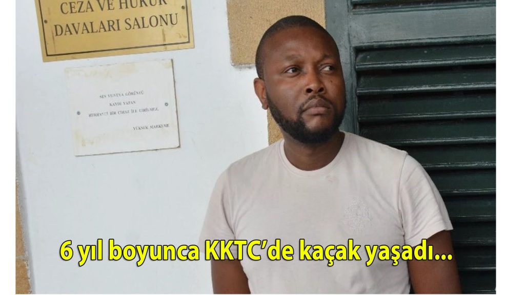 6 yıl boyunca KKTC’de kaçak yaşadı…