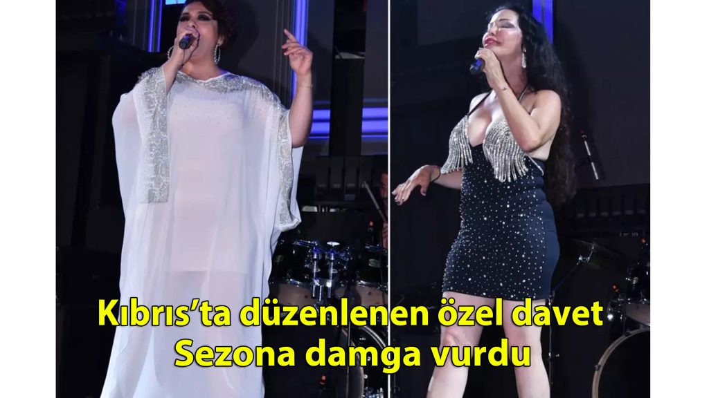 Kıbrıs’ta düzenlenen özel davet sezona damga vurdu
