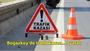 Boğazköy’de trafik kazası… 1 yaralı