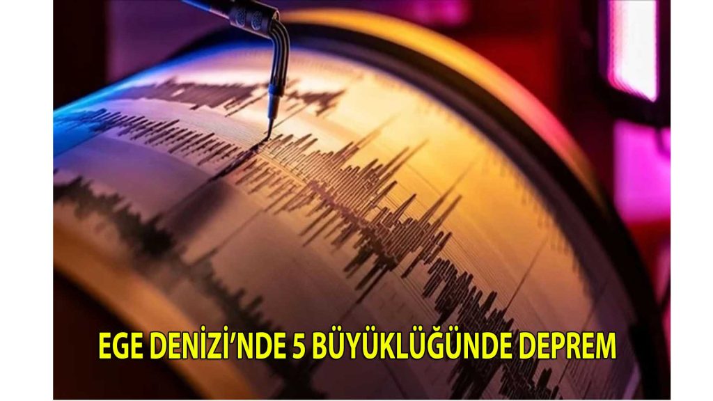 Ege Denizi’nde 5 büyüklüğünde deprem