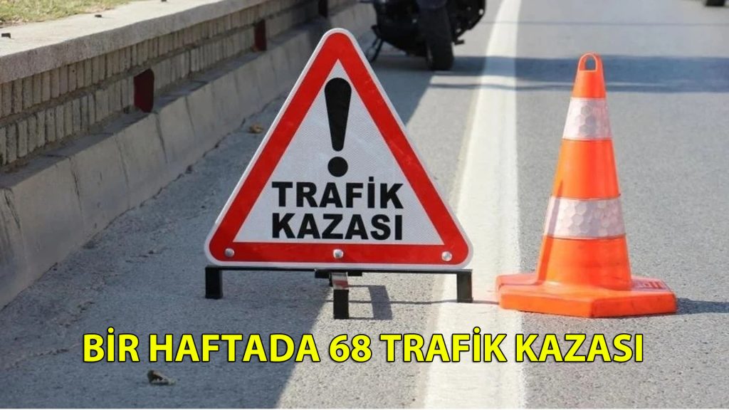 Bir haftada 68 trafik kazası