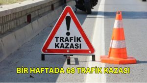 Bir haftada 68 trafik kazası
