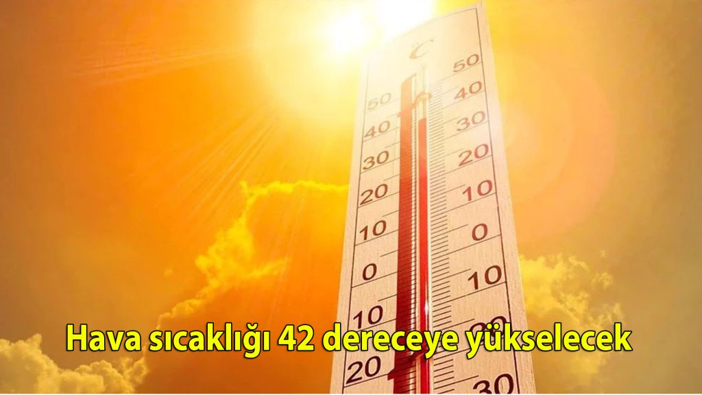 Hava sıcaklığı 42 dereceye yükselecek