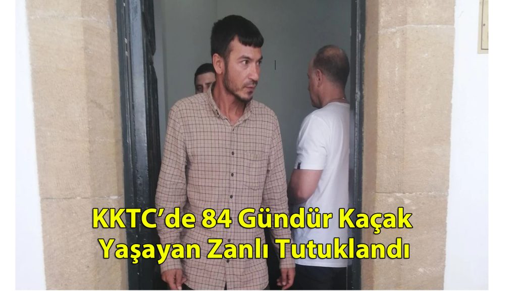 KKTC’de 84 Gündür Kaçak Yaşayan Zanlı Tutuklandı