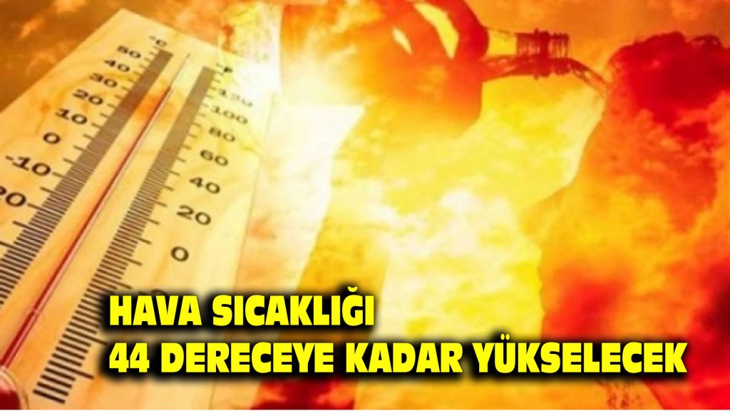 Hava sıcaklığı 44 dereceye kadar yükselecek