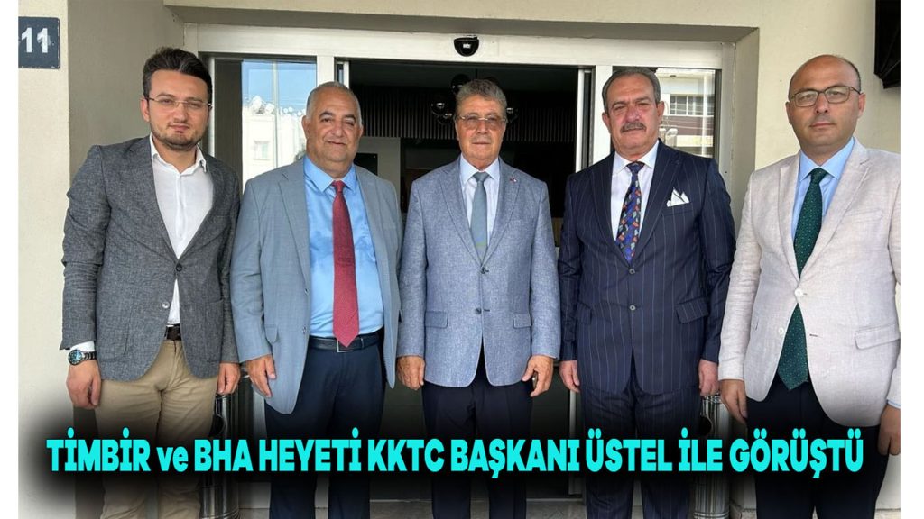 TİMBİR ve BHA Heyeti, KKTC Başbakanı Üstel ile görüştü