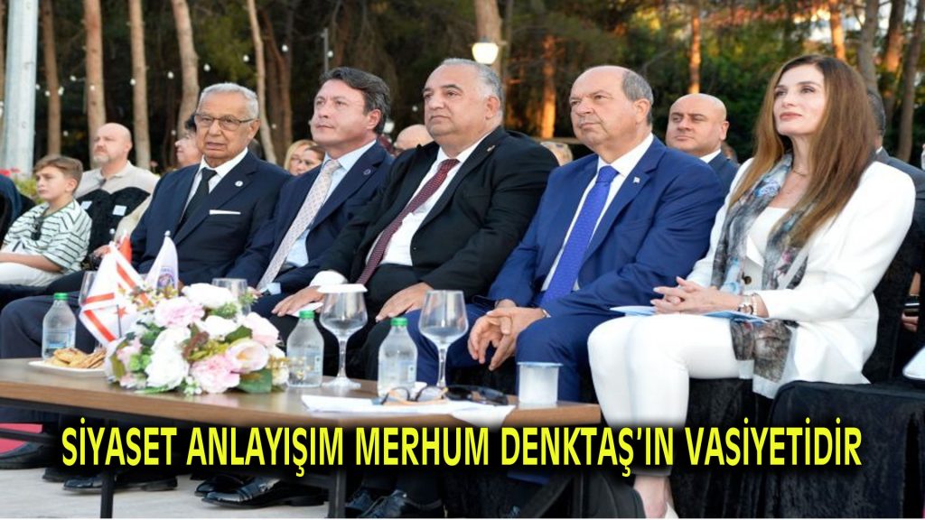 SİYASET ANLAYIŞIM MERHUM DENKTAŞ’IN VASİYETİDİR.