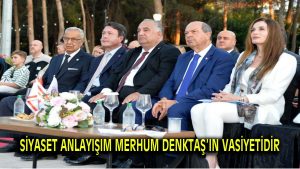 SİYASET ANLAYIŞIM MERHUM DENKTAŞ’IN VASİYETİDİR.