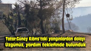 Tatar: Güney Kıbrıs’taki yangınlardan dolayı üzgünüz, yardım teklifinde bulunduk