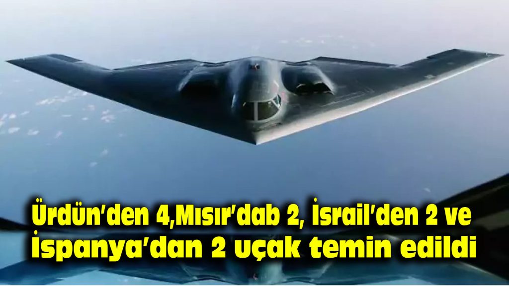 Ürdün’den 4, Mısır’dan 2, İsrail’den 2 ve İspanya’dan 2 uçak temin edildi