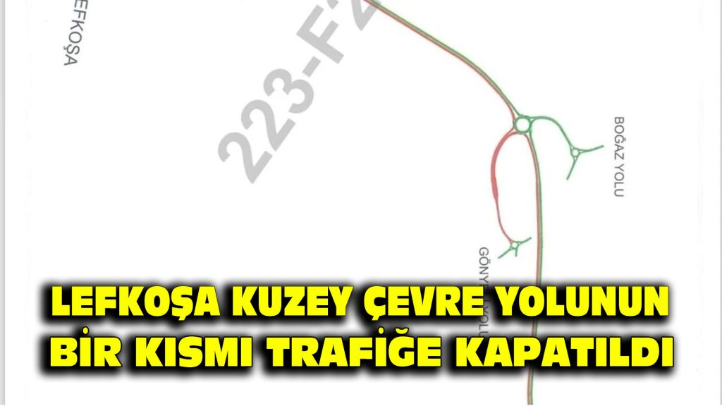 Lefkoşa Kuzey Çevre Yolunun bir kısmı trafiğe kapatıldı