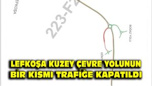Lefkoşa Kuzey Çevre Yolunun bir kısmı trafiğe kapatıldı