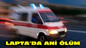 Lapta’da ani ölüm