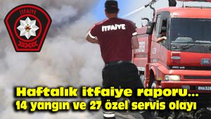 Haftalık İtfaiye raporu… 14 yangın ve 27 özel servis olayı