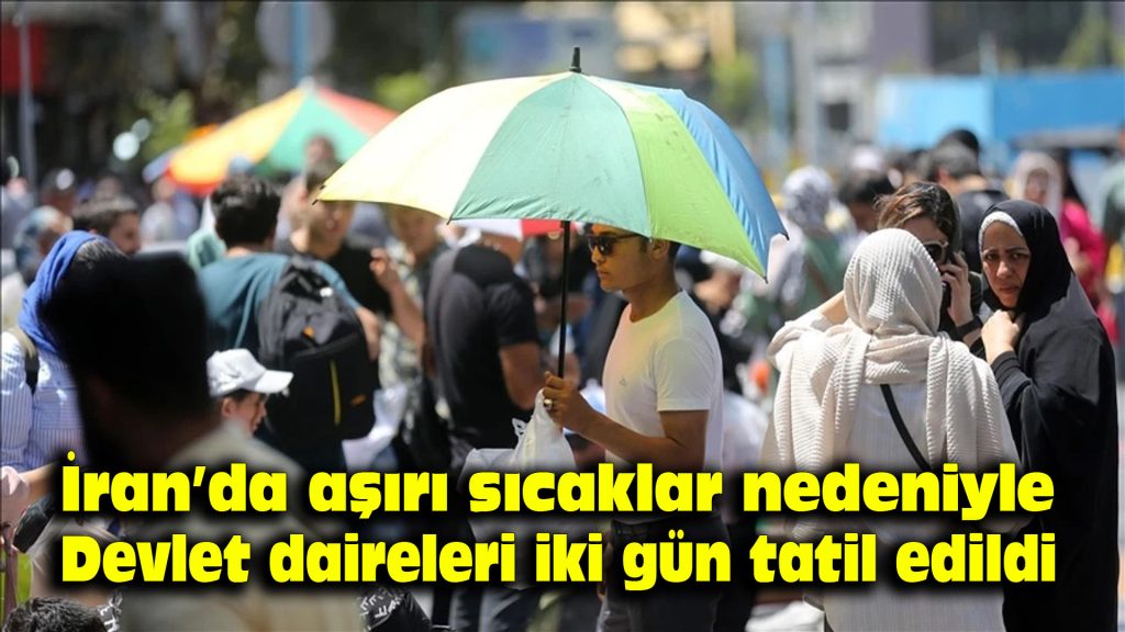 İran’da aşırı sıcaklar nedeniyle devlet daireleri iki gün tatil edildi