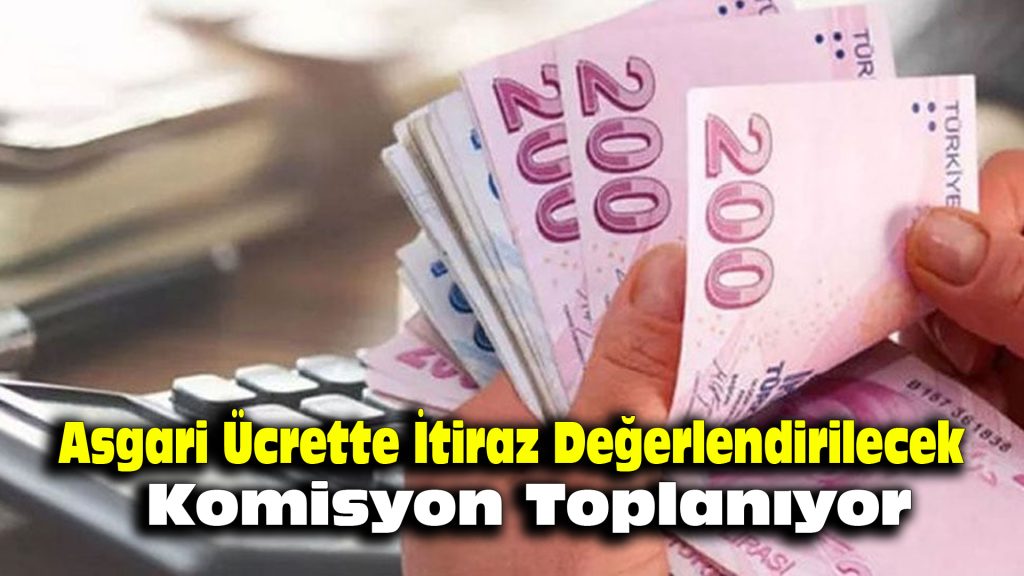 Asgari Ücrette İtiraz Değerlendirilecek: Komisyon Toplanıyor