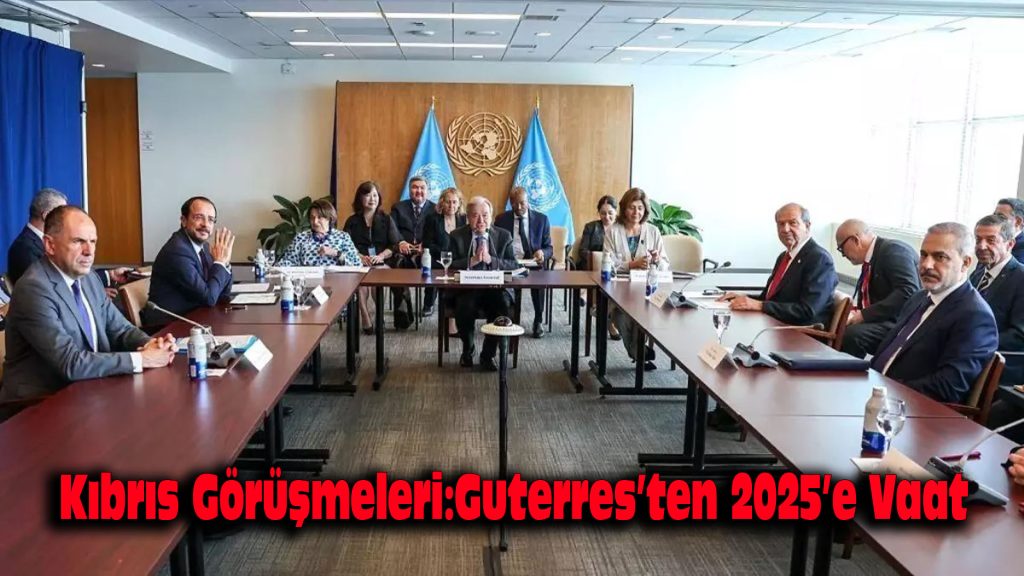 Kıbrıs Görüşmeleri: Guterres’ten 2025’e Vaat