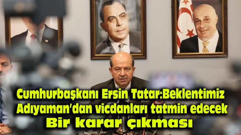 Cumhurbaşkanı Ersin Tatar: Beklentimiz Adıyaman’dan vicdanları tatmin edecek bir karar çıkması