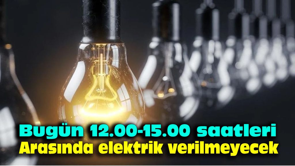 Bugün 12.00-15.00 saatleri arasında elektrik verilemeyecek
