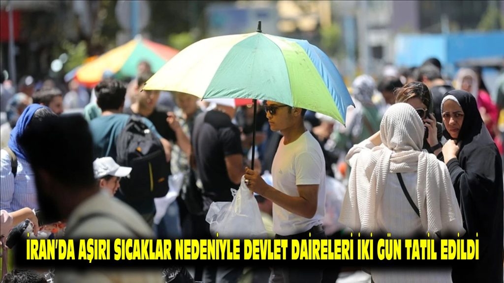 İran’da aşırı sıcaklar nedeniyle devlet daireleri iki gün tatil edildi
