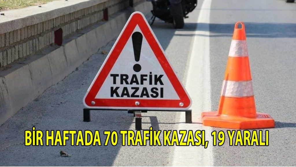 Bir haftada 70 trafik kazası, 19 yaralı