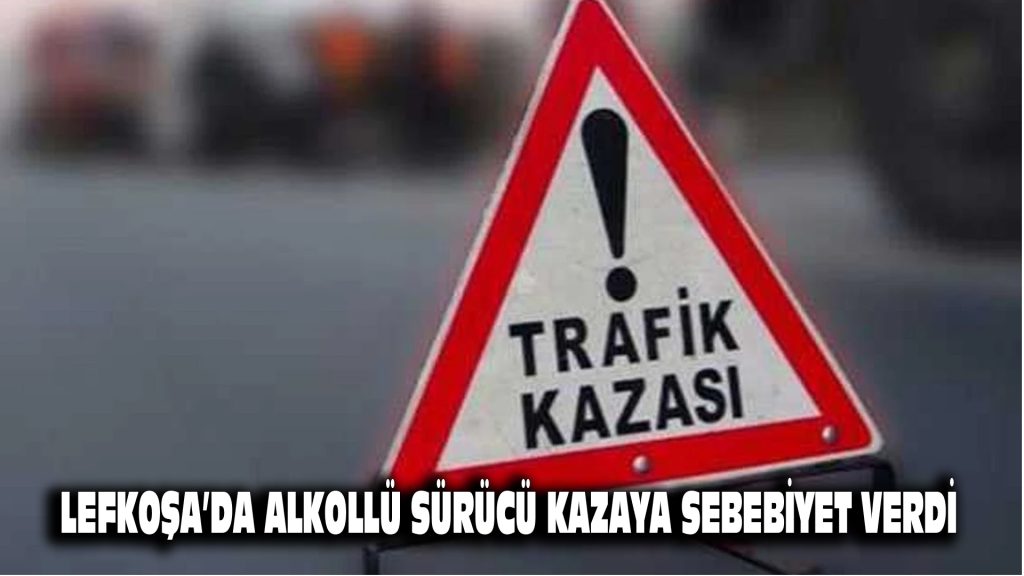 Lefkoşa’da alkollü sürücü kazaya sebebiyet verdi