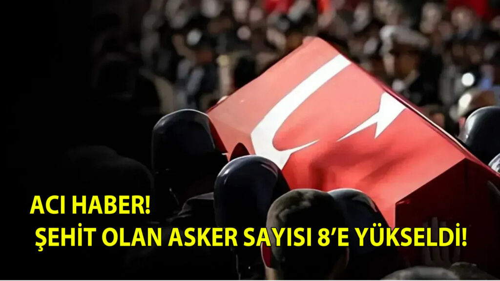 Acı haber! Şehit olan asker sayısı 8’e yükseldi