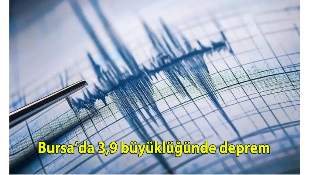 Bursa’da 3,9 büyüklüğünde deprem