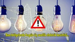 Bazı bölgelerde bugün üç saatlik elektrik kesintisi…