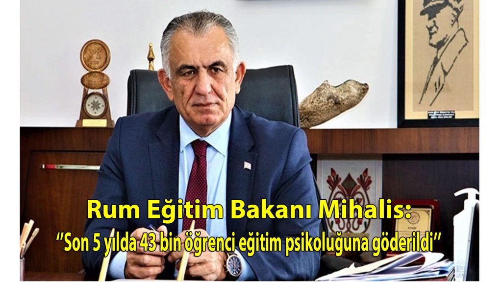 Rum Eğitim Bakanı Mihailidu: “Son 5 yılda 43 bin öğrenci eğitim psikoloğuna gönderildi”