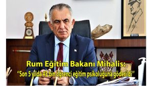 Rum Eğitim Bakanı Mihailidu: “Son 5 yılda 43 bin öğrenci eğitim psikoloğuna gönderildi”