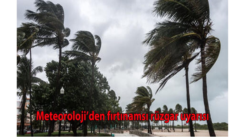 Meteoroloji’den fırtınamsı rüzgar uyarısı