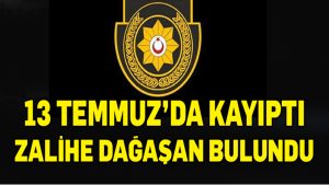 13 Temmuz’da Kayıptı Zalihe Dağaşan bulundu