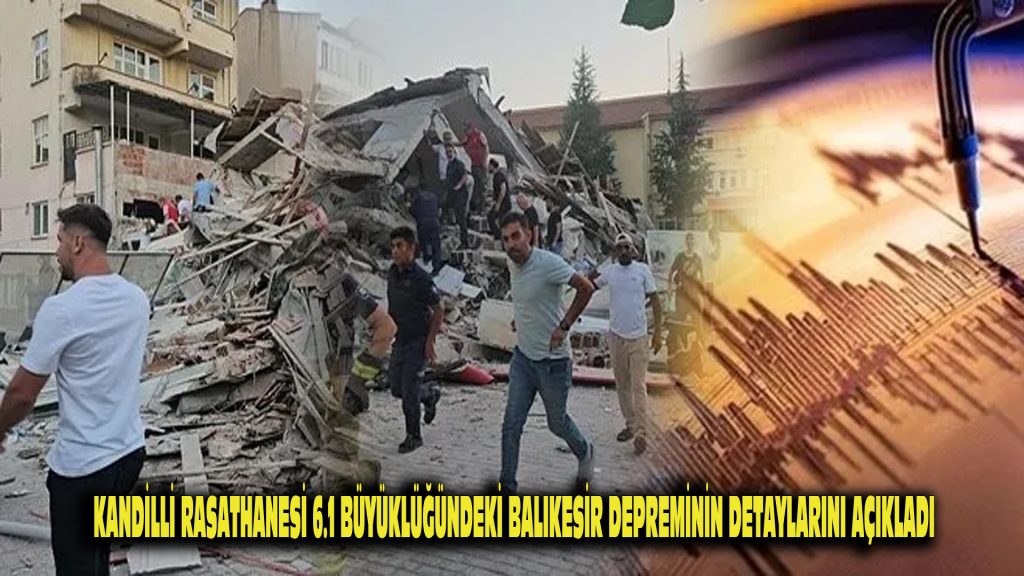 Kandilli Rasathanesi 6.1 Büyüklüğündeki Balıkesir Depreminin Detaylarını Açıkladı
