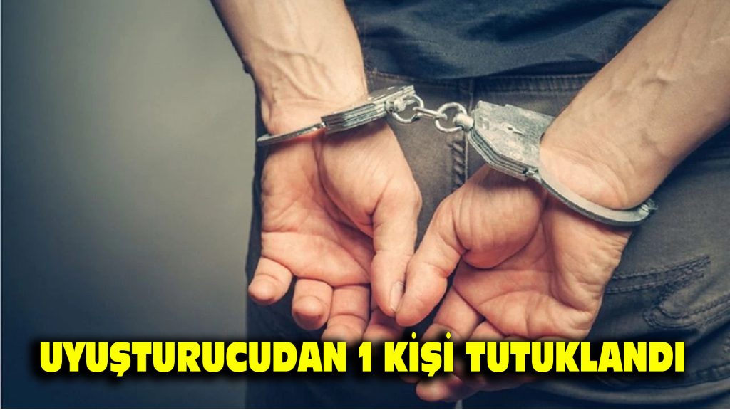Uyuşturucudan 1 kişi tutuklandı