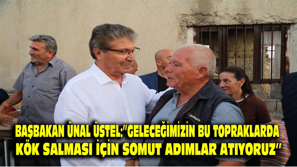 BAŞBAKAN ÜNAL ÜSTEL: “GENÇLERİMİZİN BU TOPRAKLARDA KÖK SALMASI İÇİN SOMUT ADIMLAR ATIYORUZ”