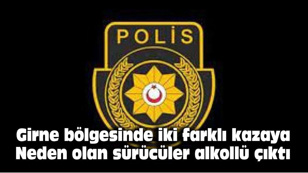 Girne bölgesinde iki farklı kazaya neden olan sürücüler alkollü çıktı
