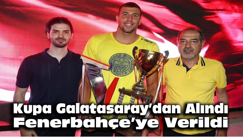 Kupa Galatasaray’dan alındı, Fenerbahçe’ye verildi