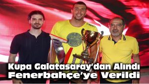 Kupa Galatasaray’dan alındı, Fenerbahçe’ye verildi