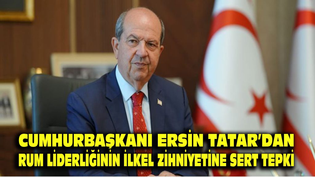 Cumhurbaşkanı Ersin Tatar’dan Rum liderliğinin ilkel zihniyetine sert tepki