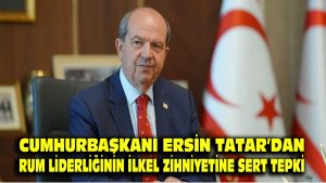 Cumhurbaşkanı Ersin Tatar’dan Rum liderliğinin ilkel zihniyetine sert tepki