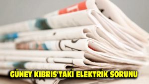 Güney Kıbrıs’taki elektrik sorunu…