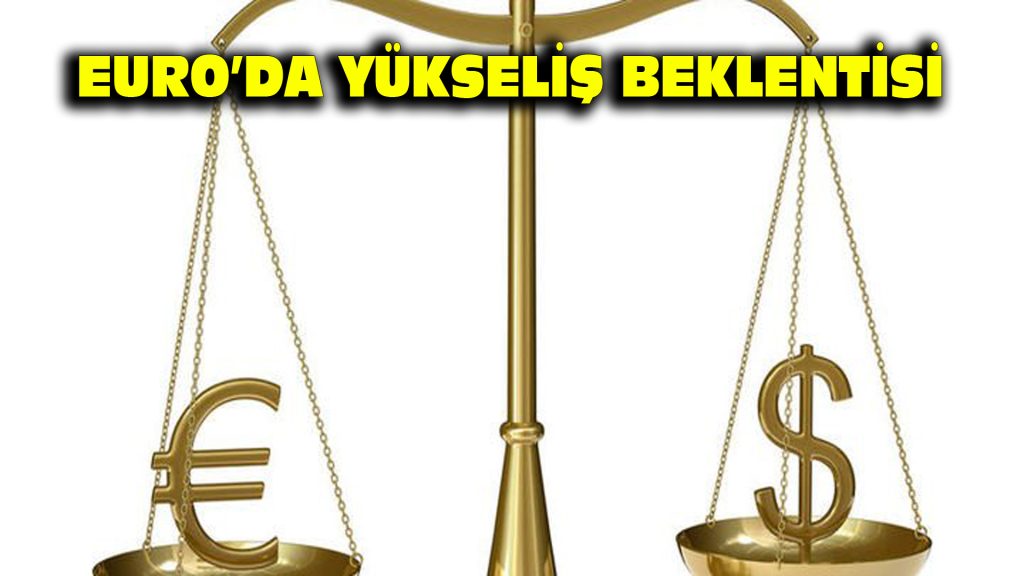 Euro’da yükseliş beklentisi