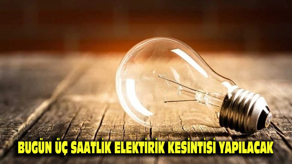 Bugün üç saatlik elektrik kesintisi yapılacak