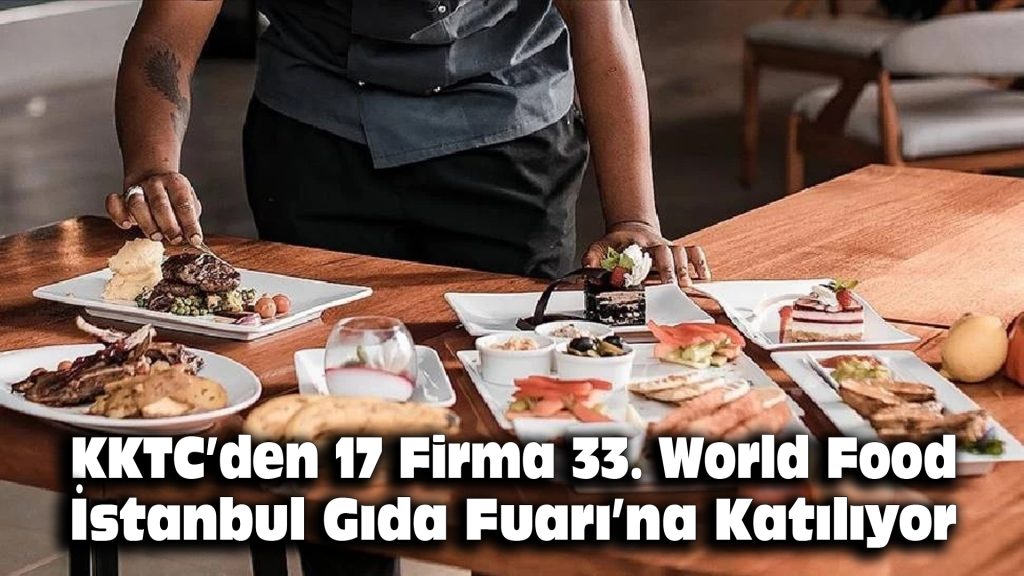 KKTC’den 17 firma, 33. World Food İstanbul Gıda Fuarı’na katılıyor